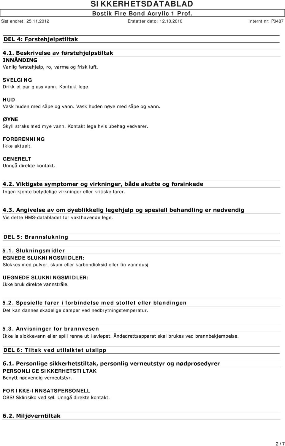 Viktigste symptomer og virkninger, både akutte og forsinkede Ingen kjente betydelige virkninger eller kritiske farer. 4.3.