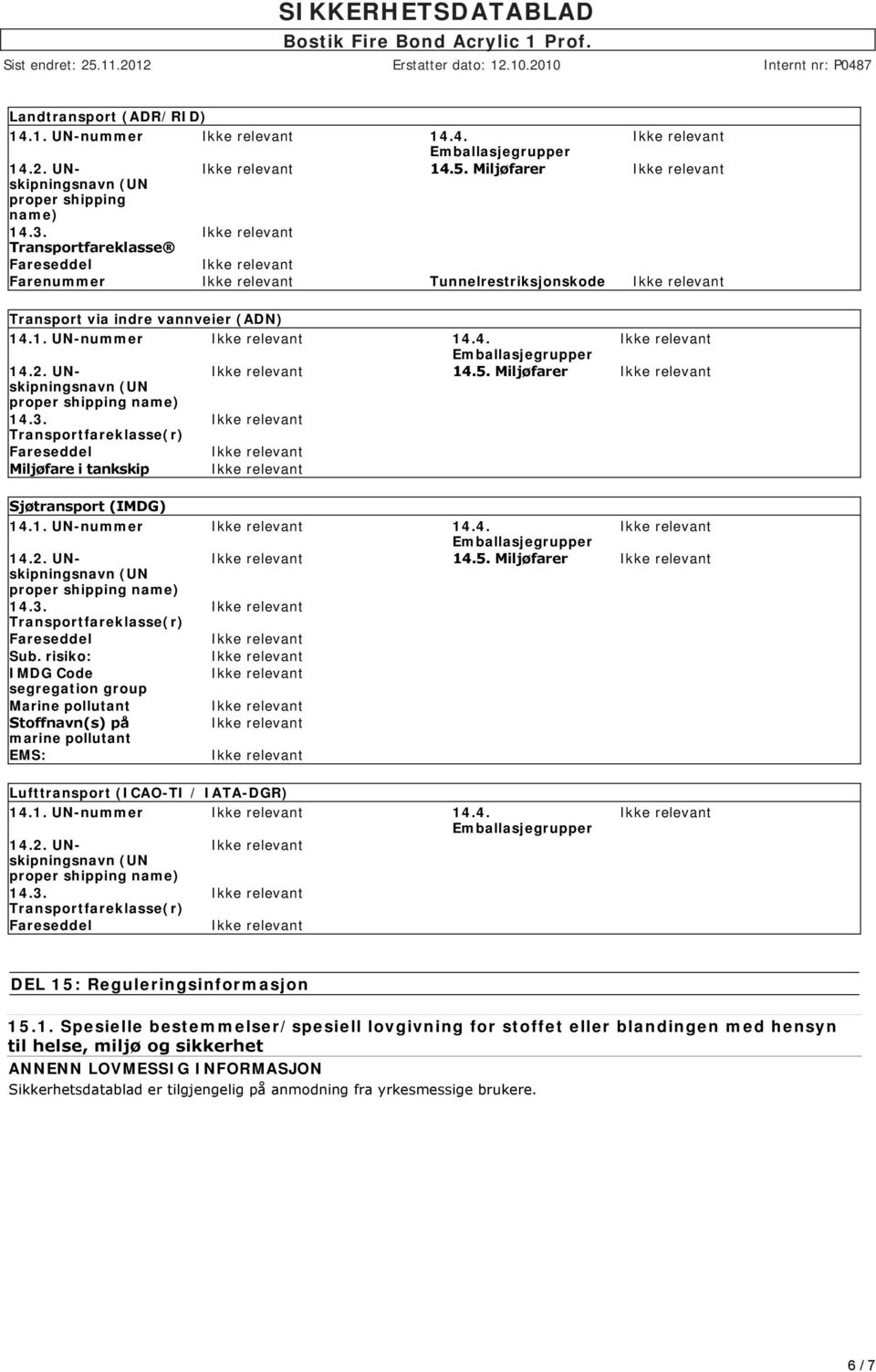 risiko: IMDG Code segregation group Marine pollutant Stoffnavn(s) på marine pollutant EMS: Lufttransport (ICAO-TI / IATA-DGR) 14.