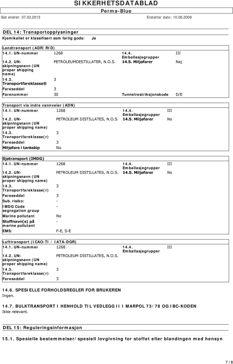 8 14.4. III Emballasjegrupper 14.2. UNskipningsnavn (UN proper shipping name) PETROLEUM DISTILLATES, N.O.S. 14.5. Miljøfarer No 14.3.