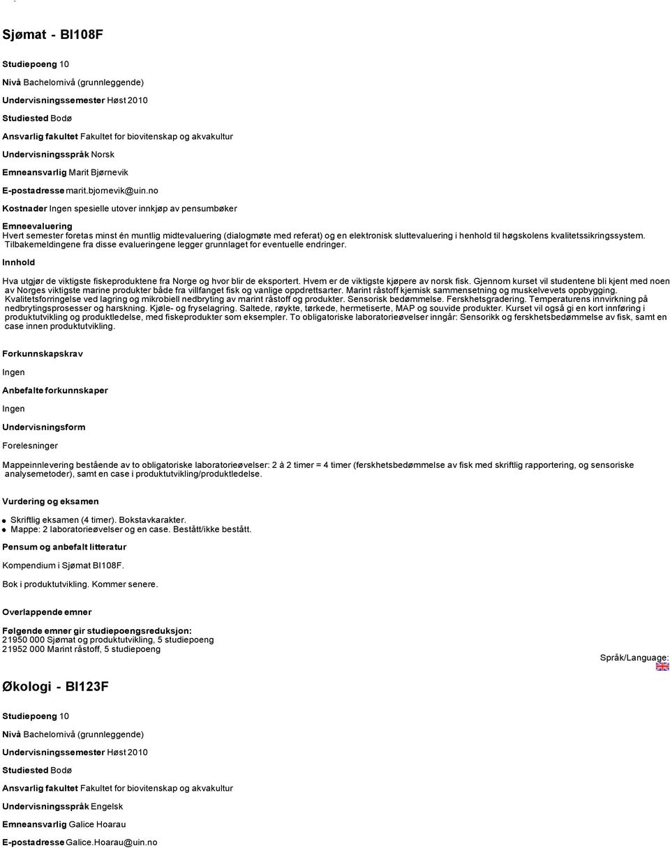 til høgskolens kvalitetssikringssystem. Tilbakemeldingene fra disse evalueringene legger grunnlaget for eventuelle endringer.