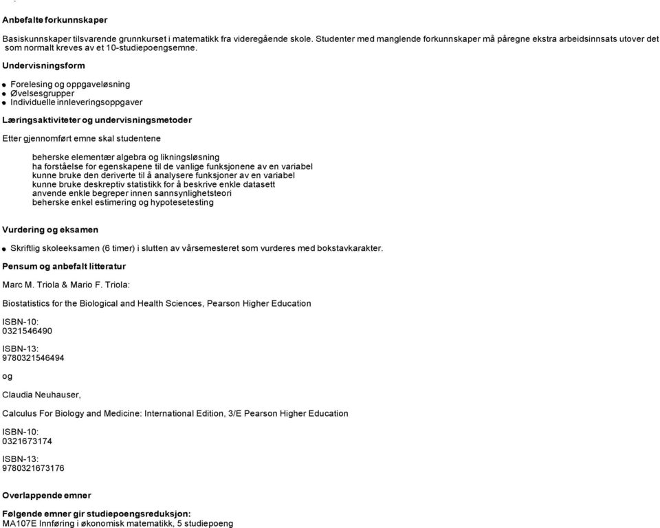 Forelesing og oppgaveløsning Øvelsesgrupper Individuelle innleveringsoppgaver Læringsaktiviteter og undervisningsmetoder Etter gjennomført emne skal studentene beherske elementær algebra og