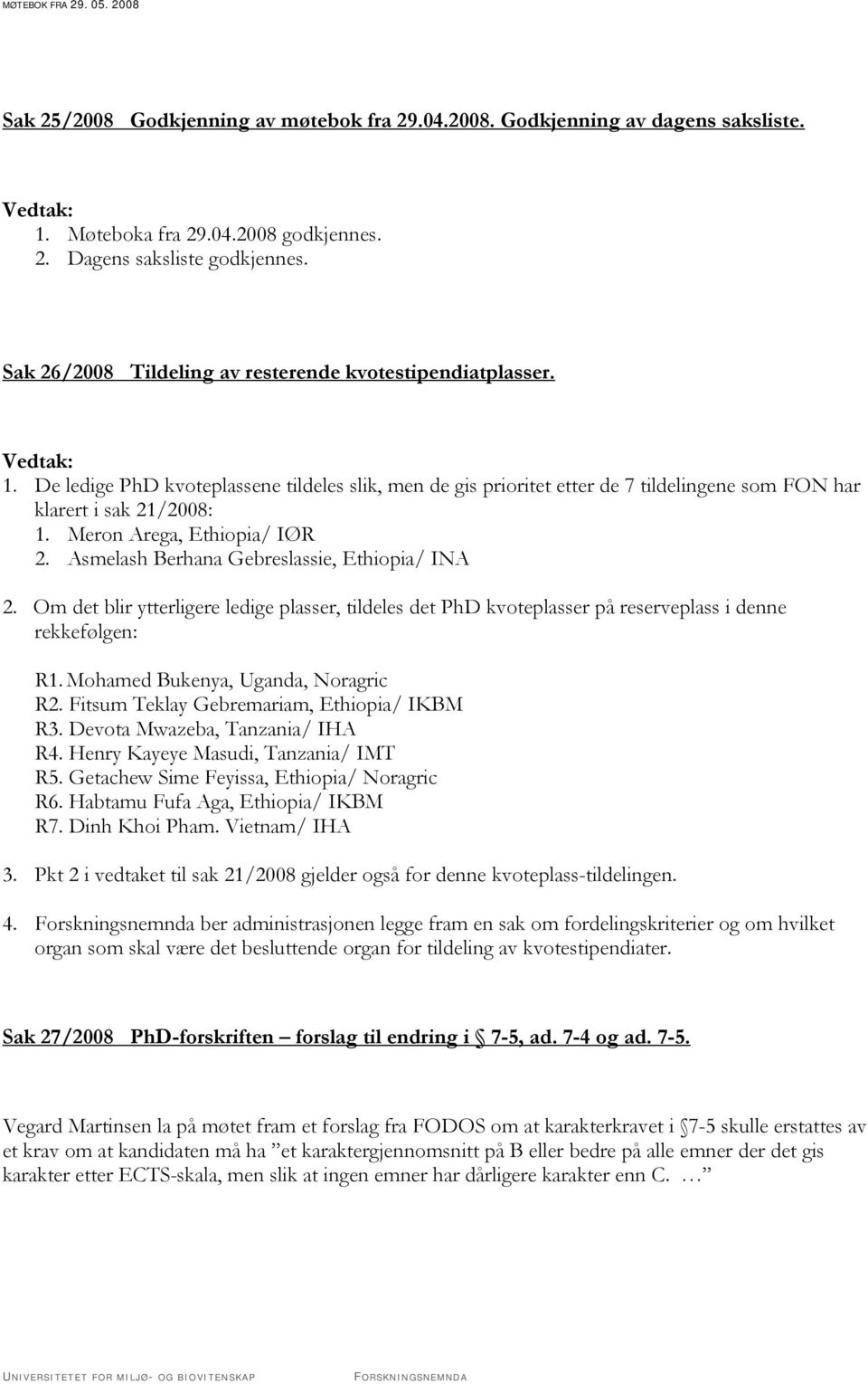 Meron Arega, Ethiopia/ IØR 2. Asmelash Berhana Gebreslassie, Ethiopia/ INA 2. Om det blir ytterligere ledige plasser, tildeles det PhD kvoteplasser på reserveplass i denne rekkefølgen: R1.