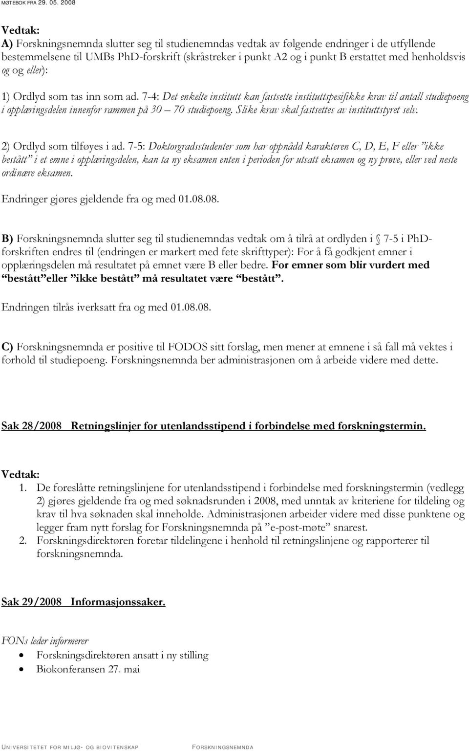 Slike krav skal fastsettes av instituttstyret selv. 2) Ordlyd som tilføyes i ad.