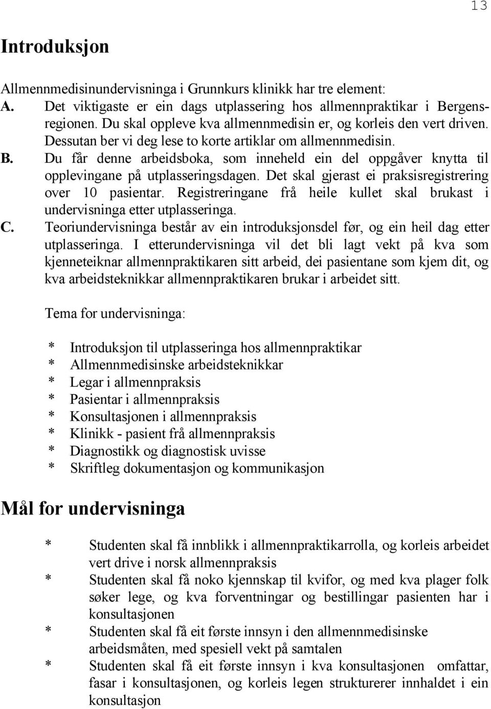 Du får denne arbeidsboka, som inneheld ein del oppgåver knytta til opplevingane på utplasseringsdagen. Det skal gjerast ei praksisregistrering over 10 pasientar.