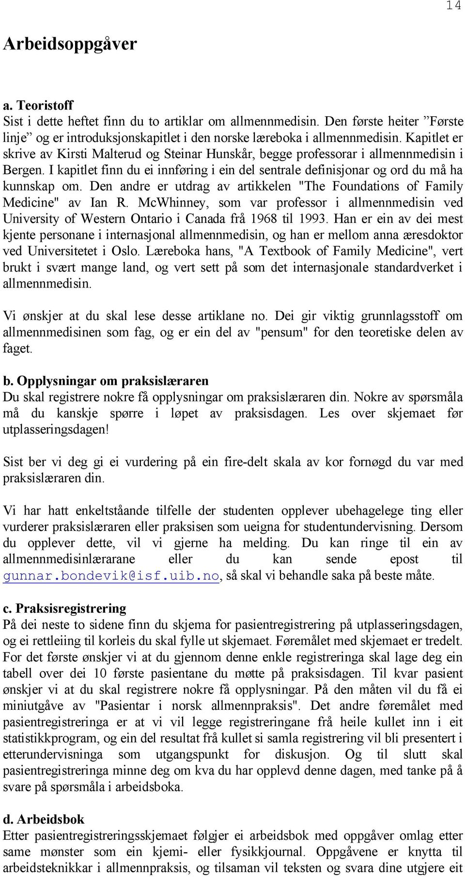 Den andre er utdrag av artikkelen "The Foundations of Family Medicine" av Ian R. McWhinney, som var professor i allmennmedisin ved University of Western Ontario i Canada frå 1968 til 1993.