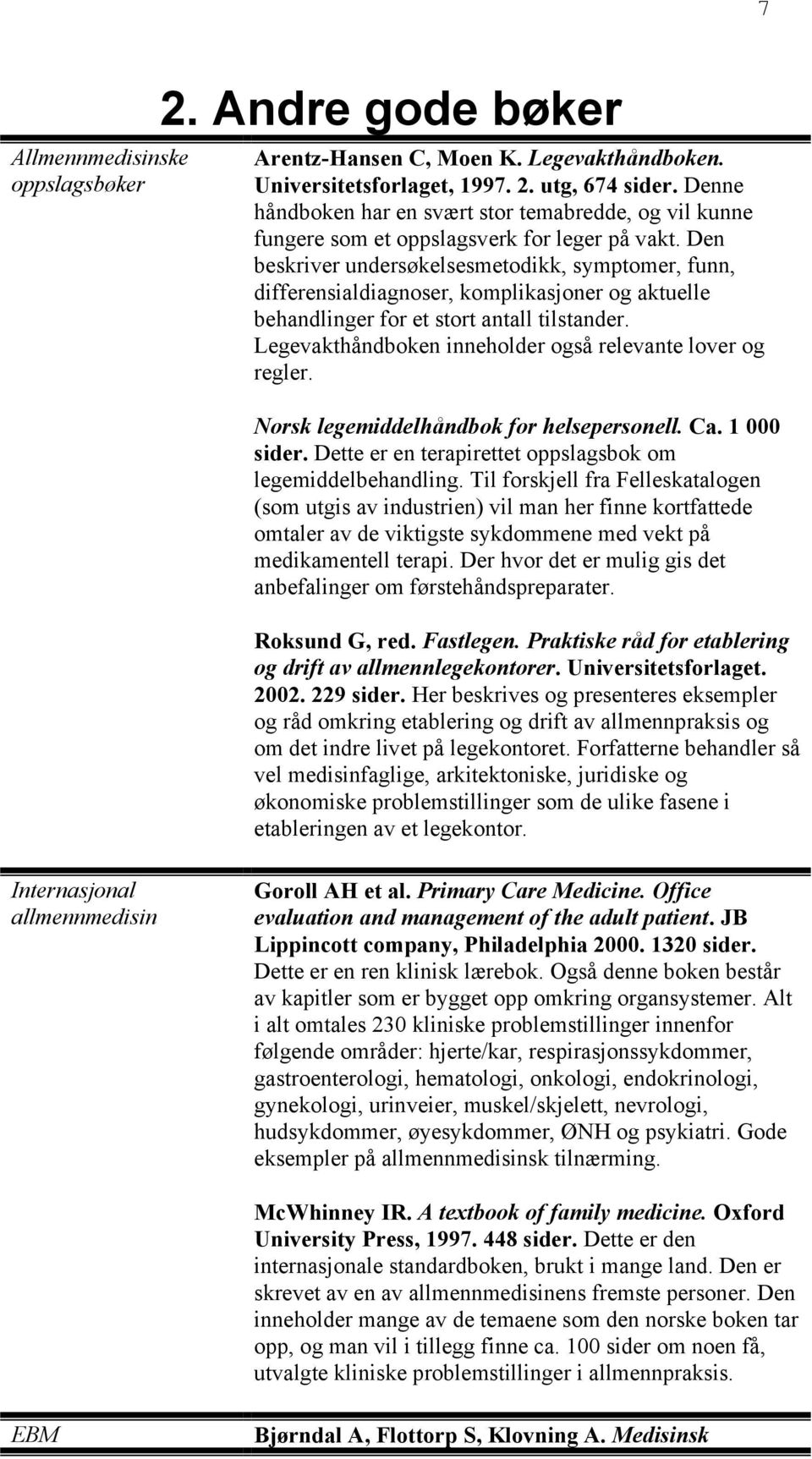 Den beskriver undersøkelsesmetodikk, symptomer, funn, differensialdiagnoser, komplikasjoner og aktuelle behandlinger for et stort antall tilstander.