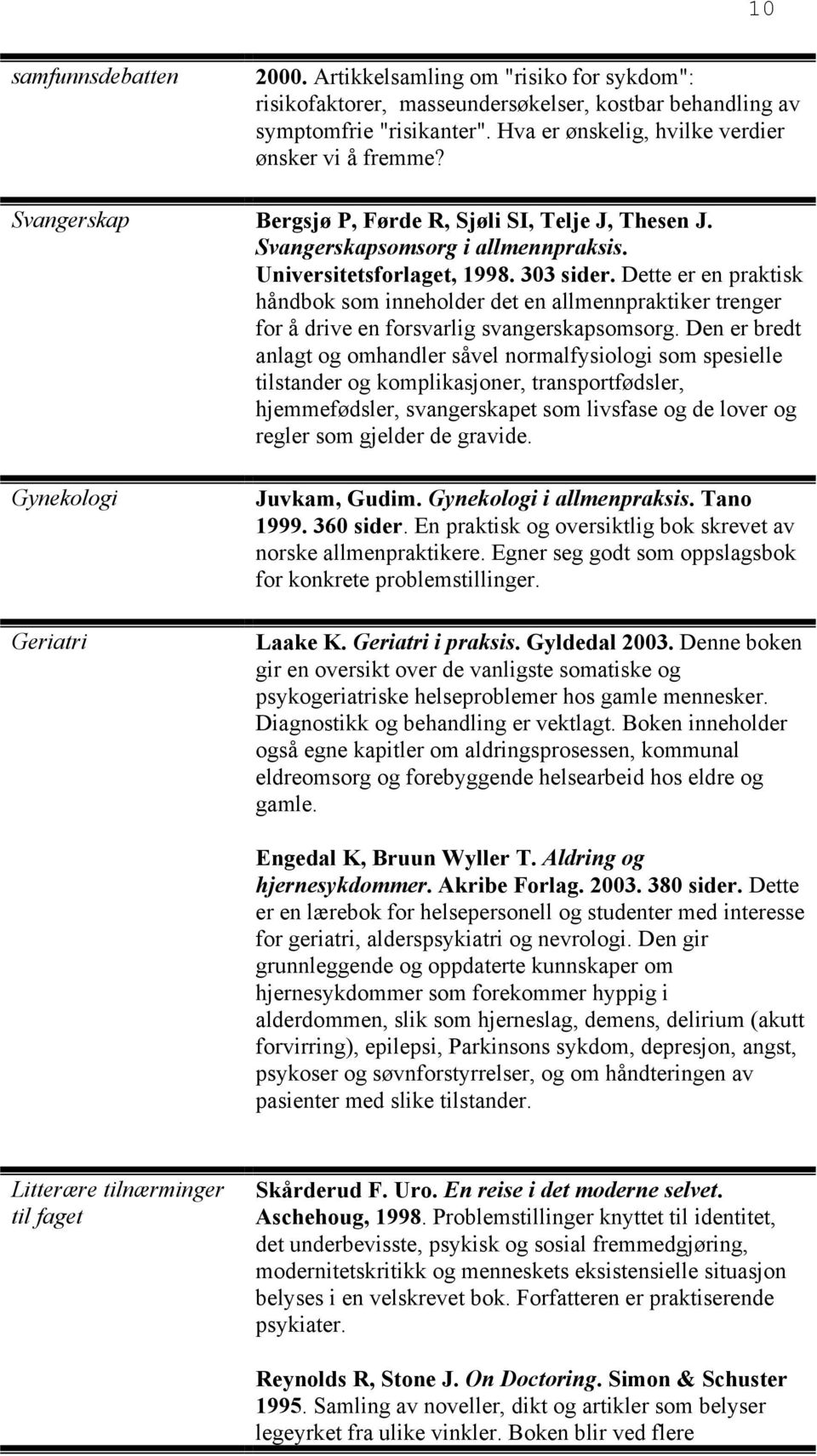 Dette er en praktisk håndbok som inneholder det en allmennpraktiker trenger for å drive en forsvarlig svangerskapsomsorg.