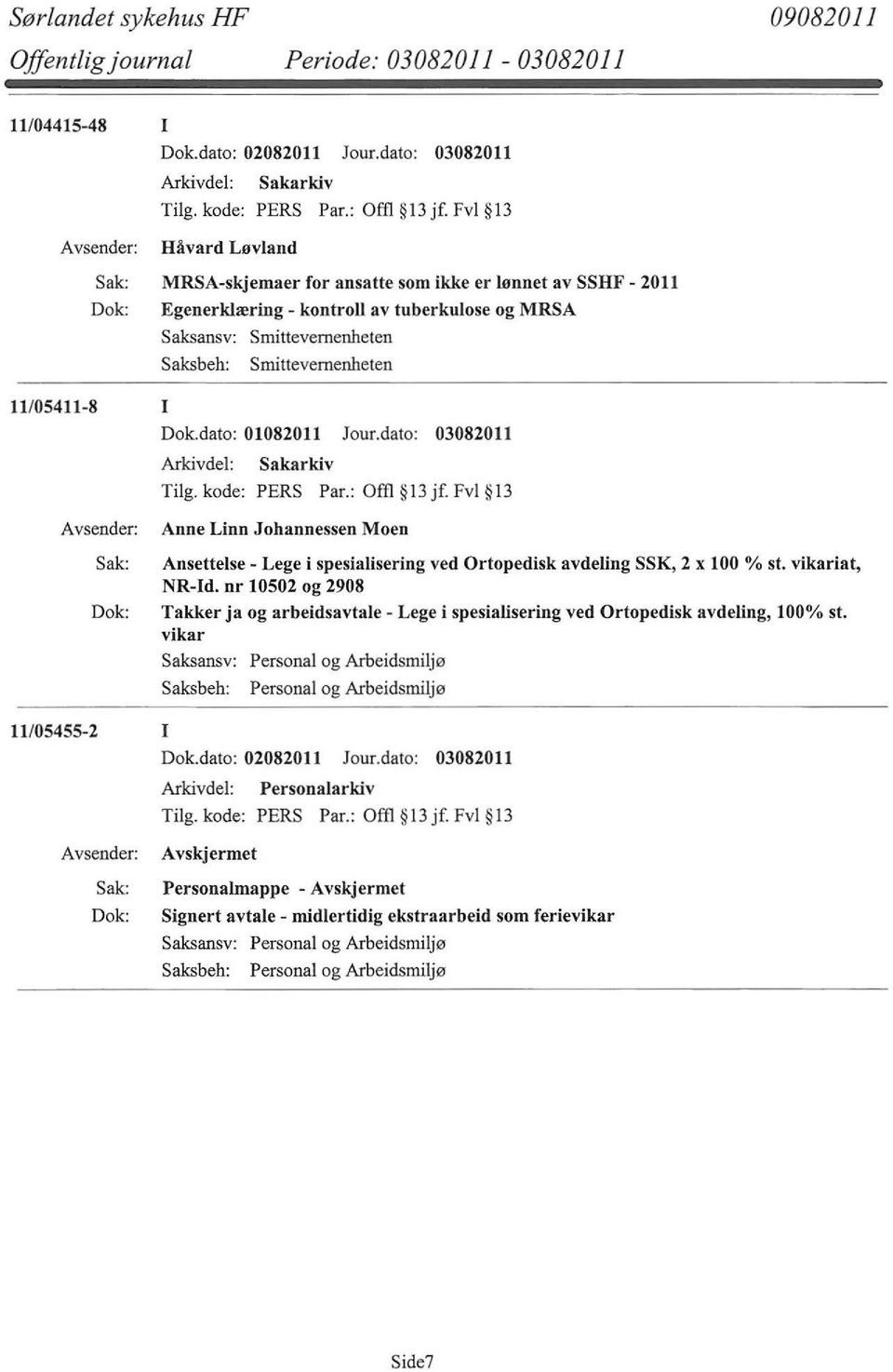 11/05411-8 I Dok.dato: 01082011 Jour.dato: 03082011 Anne Linn Johannessen Moen Ansettelse- Lege i spesialisering ved Ortopedisk avdeling SSK, 2 x 100 % st. vikariat, NR-Id.