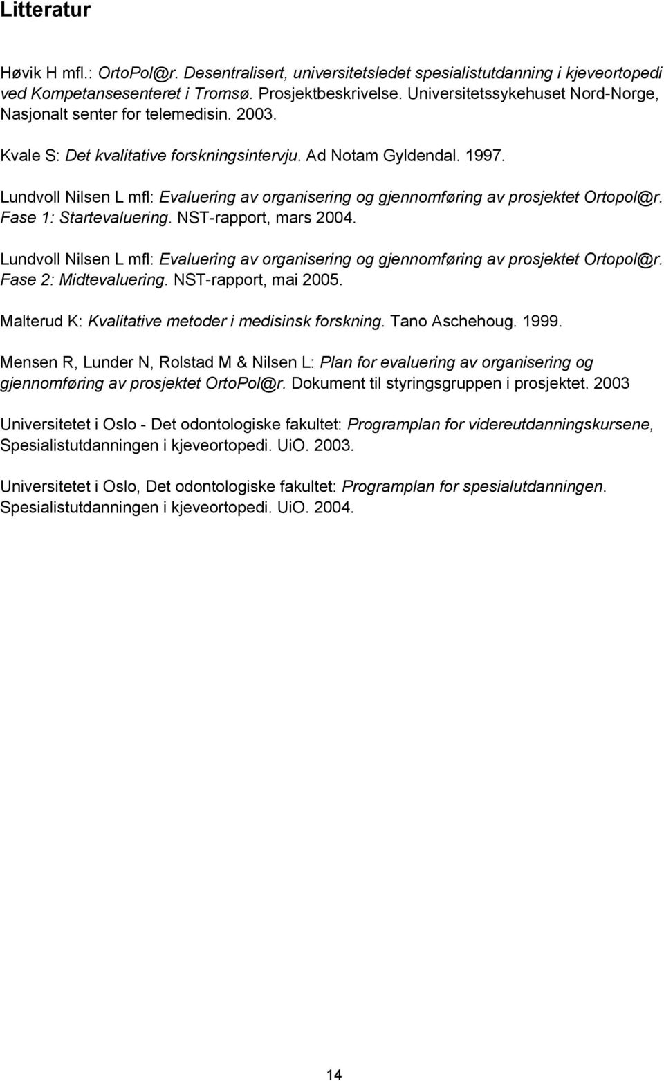 Lundvoll Nilsen L mfl: Evaluering av organisering og gjennomføring av prosjektet Ortopol@r. Fase 1: Startevaluering. NST-rapport, mars 2004.