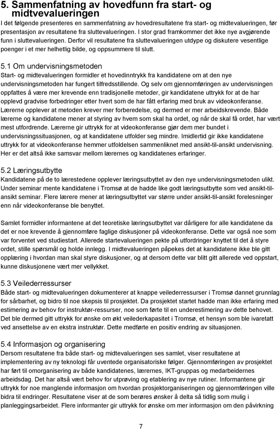 Derfor vil resultatene fra sluttevalueringen utdype og diskutere vesentlige poenger i et mer helhetlig bilde, og oppsummere til slutt. 5.