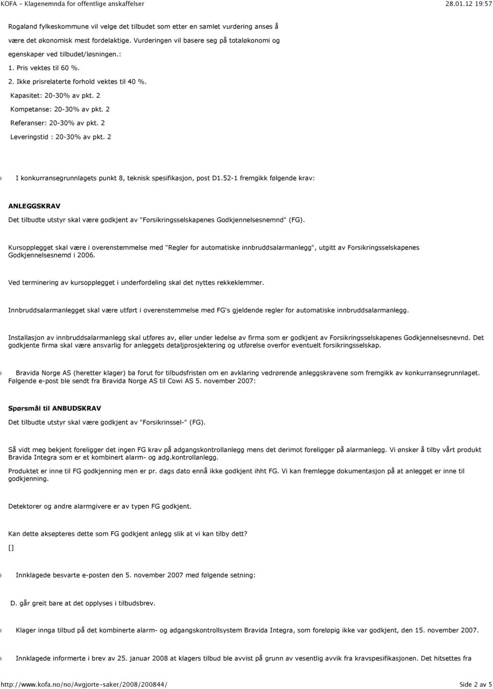 2 Kompetanse: 20-30% av pkt. 2 Referanser: 20-30% av pkt. 2 Leveringstid : 20-30% av pkt. 2 (3) I konkurransegrunnlagets punkt 8, teknisk spesifikasjon, post D1.