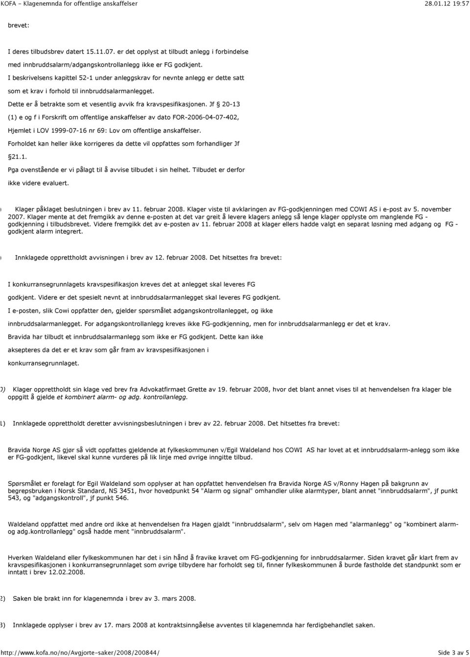 Jf 20-13 (1) e og f i Forskrift om offentlige anskaffelser av dato FOR-2006-04-07-402, Hjemlet i LOV 1999-07-16 nr 69: Lov om offentlige anskaffelser.