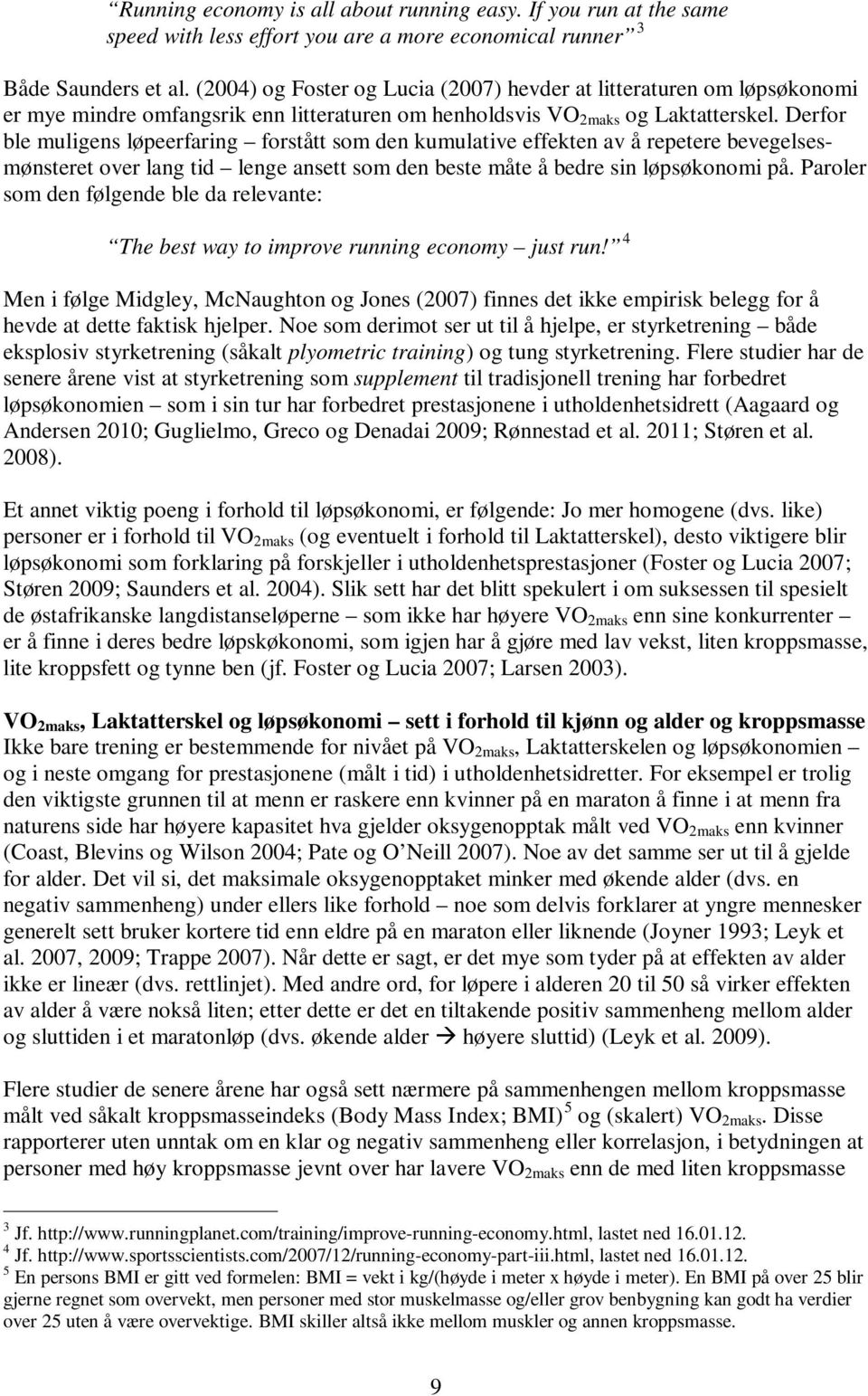 Derfor ble muligens løpeerfaring forstått som den kumulative effekten av å repetere bevegelsesmønsteret over lang tid lenge ansett som den beste måte å bedre sin løpsøkonomi på.