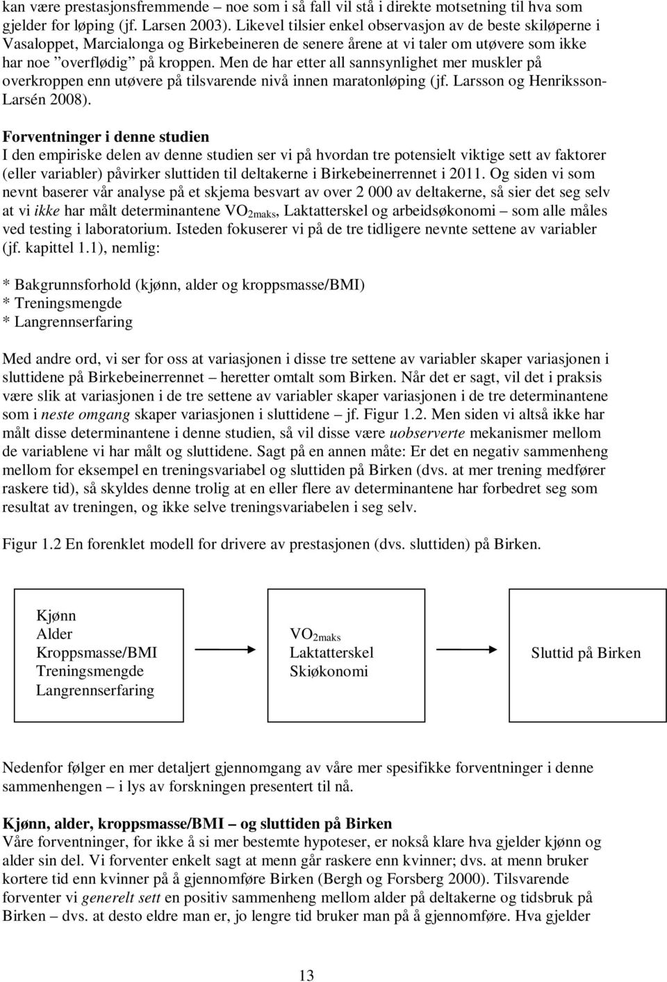 Men de har etter all sannsynlighet mer muskler på overkroppen enn utøvere på tilsvarende nivå innen maratonløping (jf. Larsson og Henriksson- Larsén 2008).