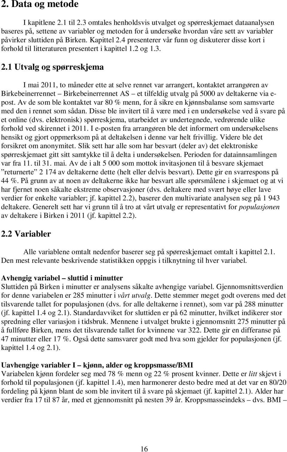 4 presenterer vår funn og diskuterer disse kort i forhold til litteraturen presentert i kapittel 1.2 og 1.3. 2.