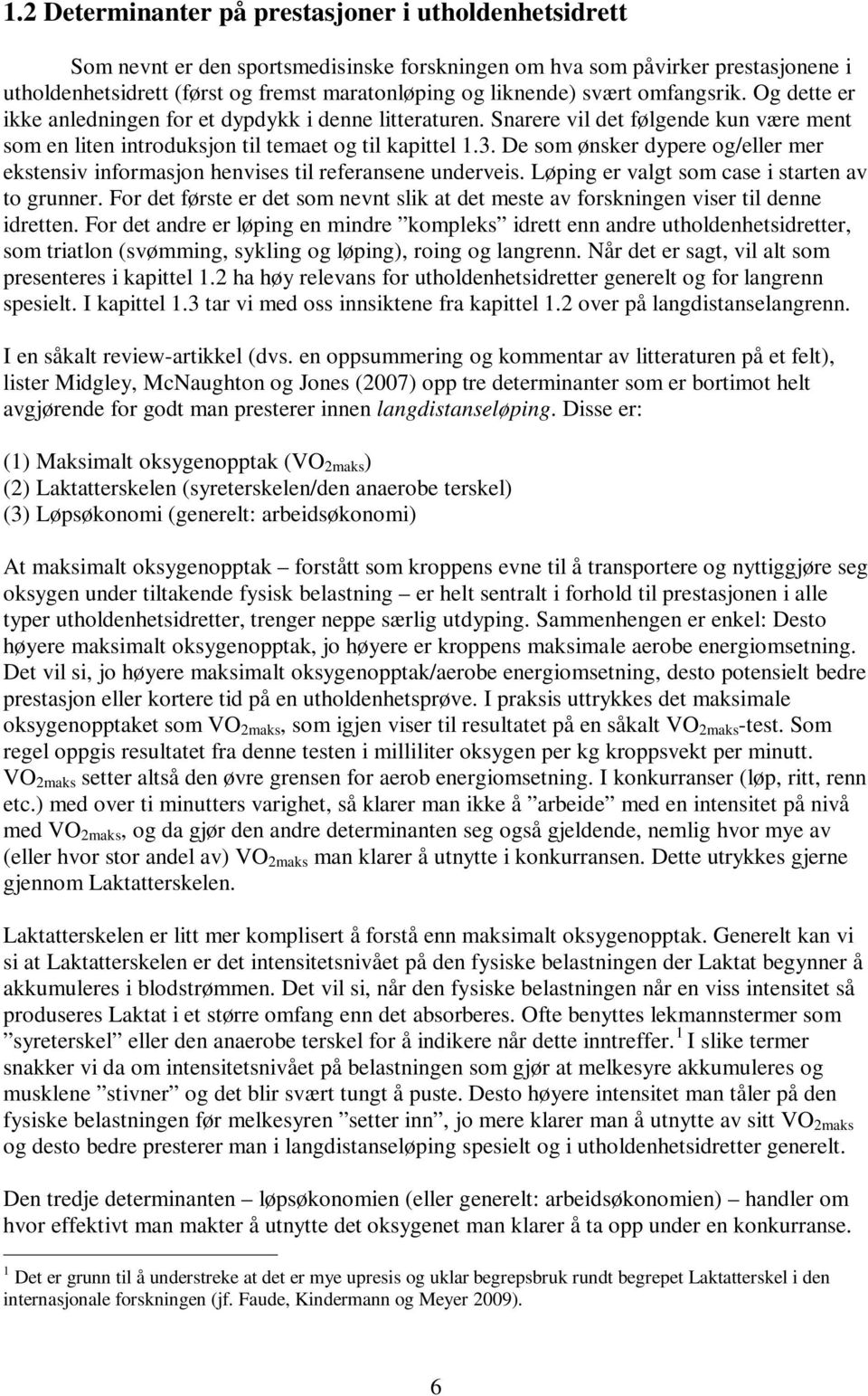 De som ønsker dypere og/eller mer ekstensiv informasjon henvises til referansene underveis. Løping er valgt som case i starten av to grunner.