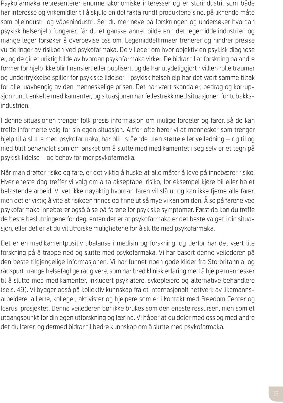 Legemiddelfirmaer trenerer og hindrer presise vurderinger av risikoen ved psykofarmaka. De villeder om hvor objektiv en psykisk diagnose er, og de gir et uriktig bilde av hvordan psykofarmaka virker.