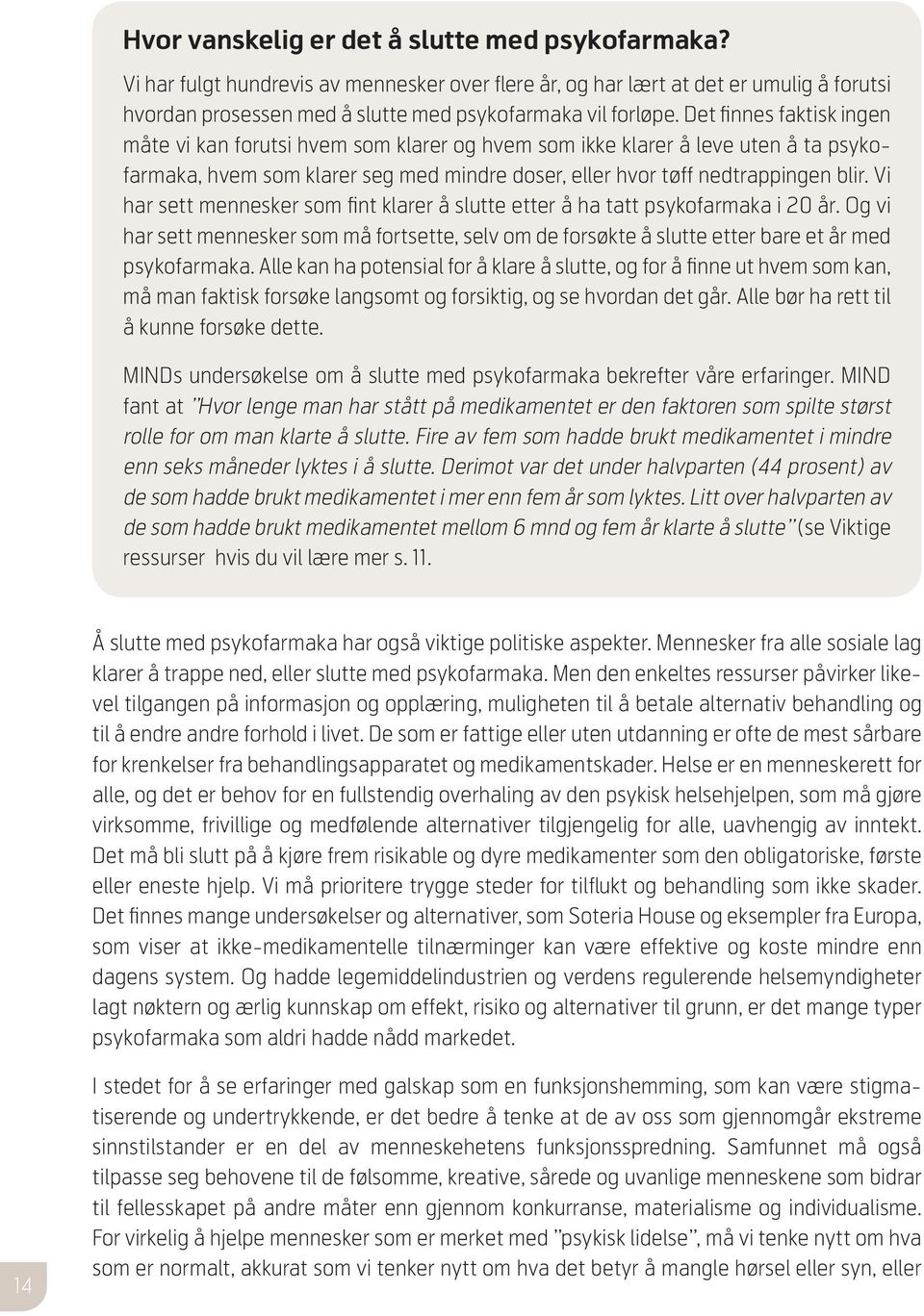 Vi har sett mennesker som fint klarer å slutte etter å ha tatt psykofarmaka i 20 år. Og vi har sett mennesker som må fortsette, selv om de forsøkte å slutte etter bare et år med psykofarmaka.