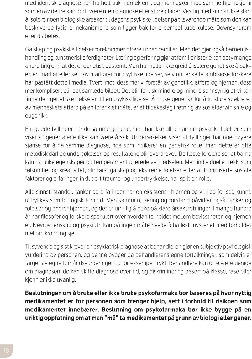 Downsyndrom eller diabetes. Galskap og psykiske lidelser forekommer oftere i noen familier. Men det gjør også barnemishandling og kunstneriske ferdigheter.