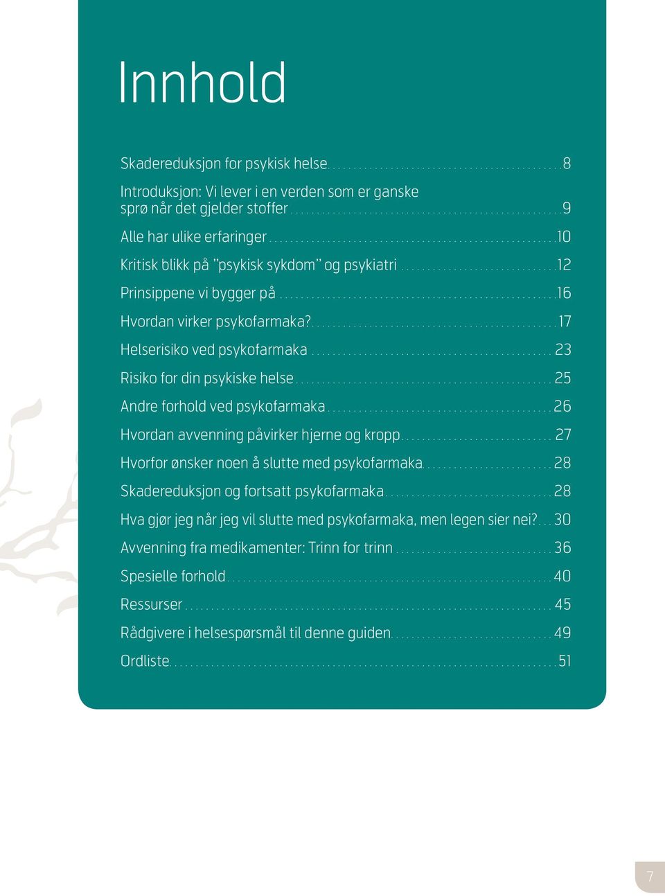 ............................................... 17 Helserisiko ved psykofarmaka.............................................. 23 Risiko for din psykiske helse................................................. 25 Andre forhold ved psykofarmaka.