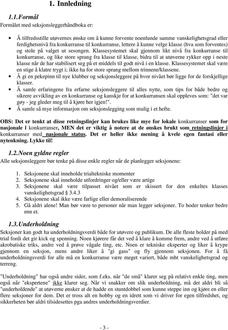 Klassesystemet skal gjennom likt nivå fra konkurranse til konkurranse, og like store sprang fra klasse til klasse, bidra til at utøverne rykker opp i neste klasse når de har stabilisert seg på et