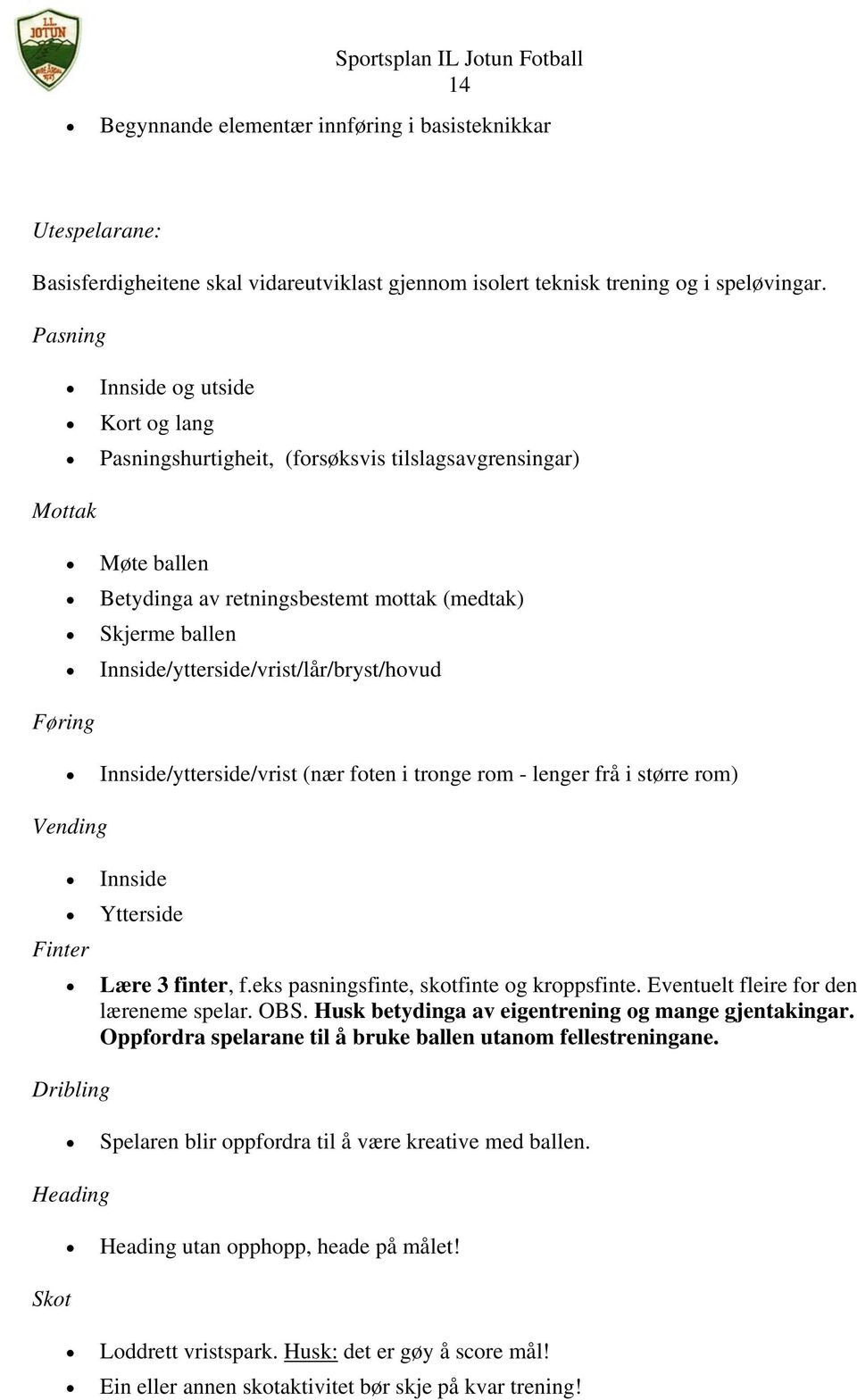 Innside/ytterside/vrist/lår/bryst/hovud Føring Innside/ytterside/vrist (nær foten i tronge rom - lenger frå i større rom) Vending Innside Ytterside Finter Lære 3 finter, f.