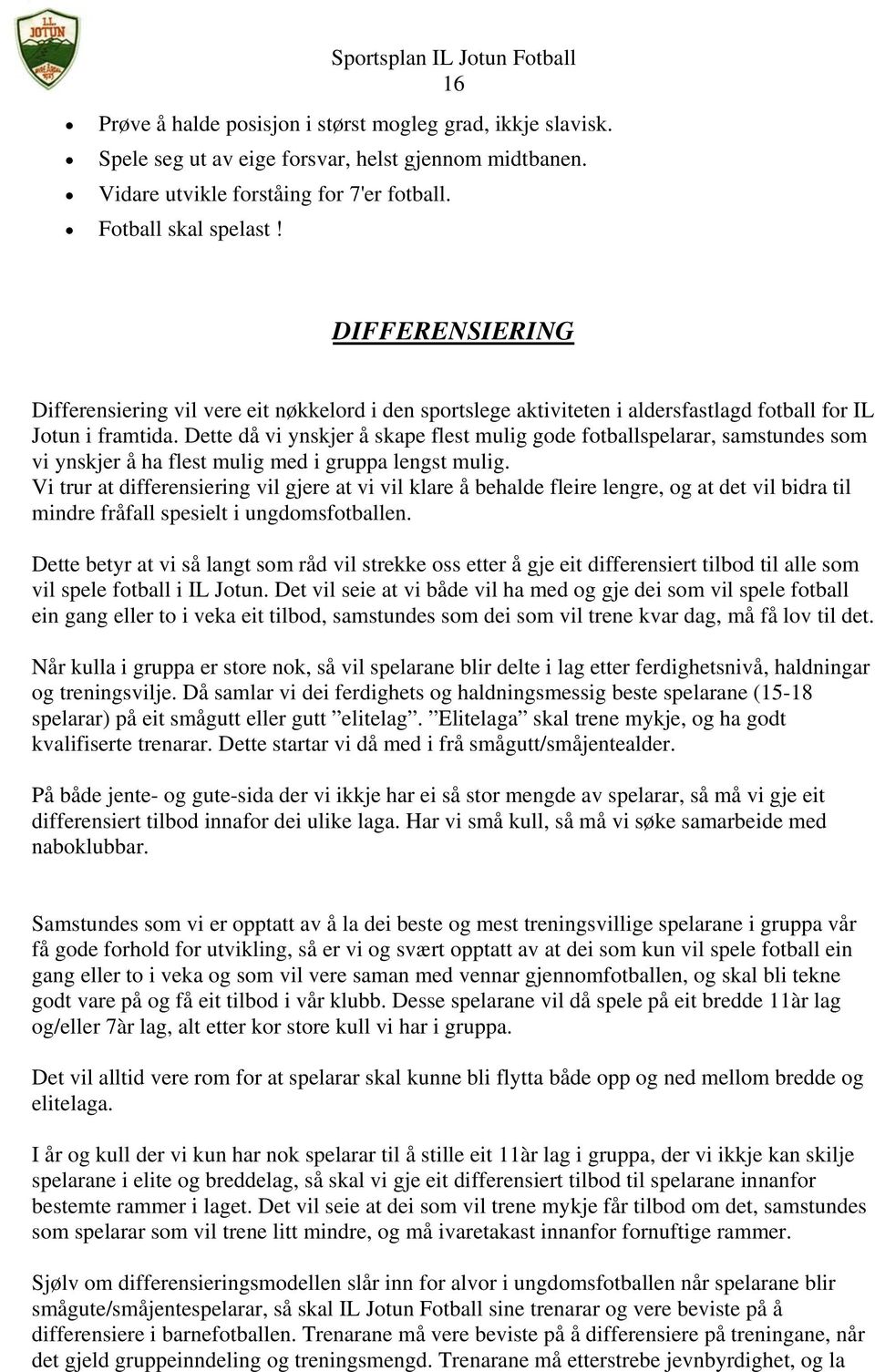 Dette då vi ynskjer å skape flest mulig gode fotballspelarar, samstundes som vi ynskjer å ha flest mulig med i gruppa lengst mulig.