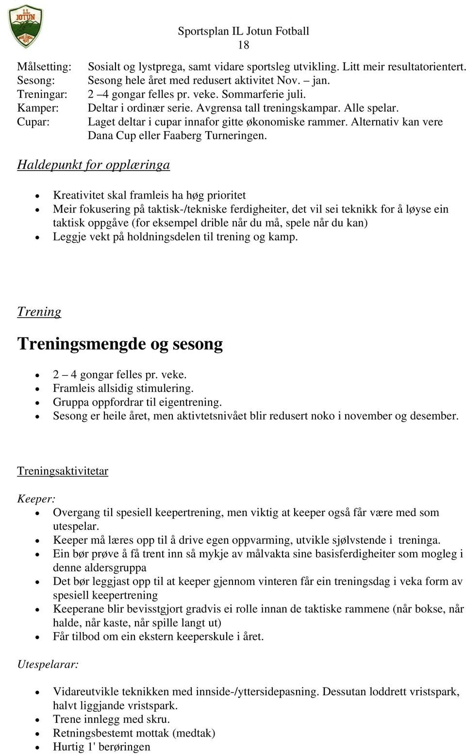 Laget deltar i cupar innafor gitte økonomiske rammer. Alternativ kan vere Dana Cup eller Faaberg Turneringen.