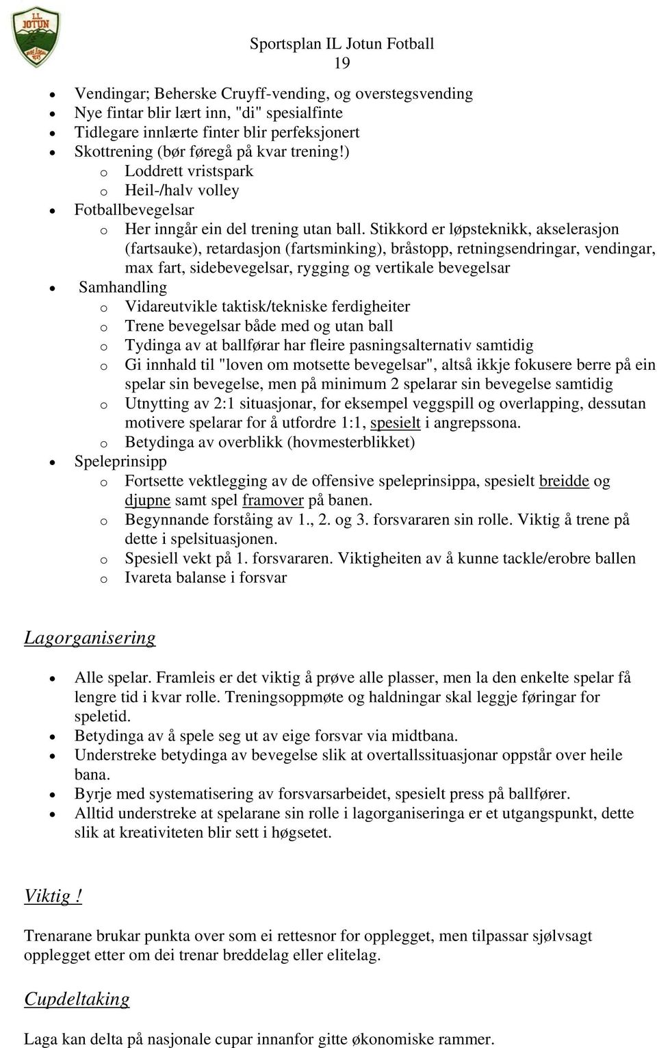 Stikkord er løpsteknikk, akselerasjon (fartsauke), retardasjon (fartsminking), bråstopp, retningsendringar, vendingar, max fart, sidebevegelsar, rygging og vertikale bevegelsar Samhandling o