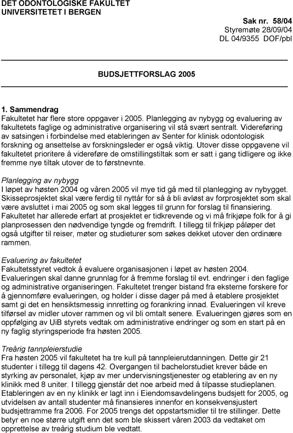 Videreføring av satsingen i forbindelse med etableringen av Senter for klinisk odontologisk forskning og ansettelse av forskningsleder er også viktig.