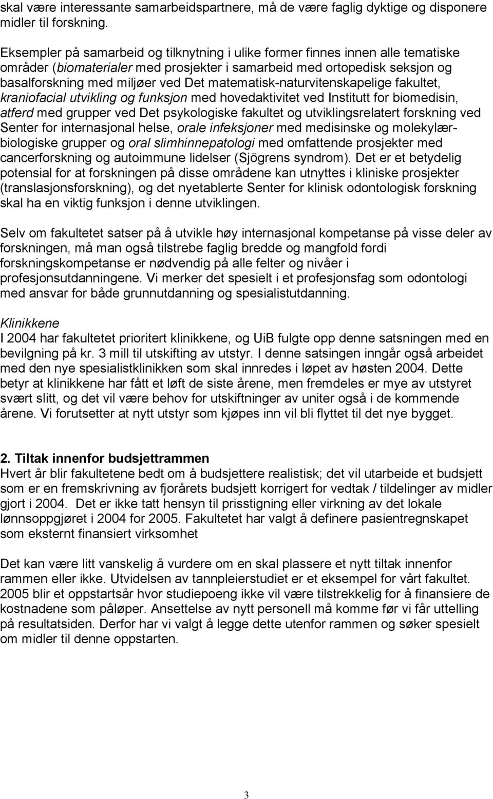 matematisk-naturvitenskapelige fakultet, kraniofacial utvikling og funksjon med hovedaktivitet ved Institutt for biomedisin, atferd med grupper ved Det psykologiske fakultet og utviklingsrelatert