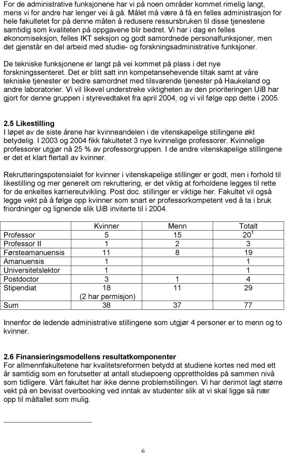 Vi har i dag en felles økonomiseksjon, felles IKT seksjon og godt samordnede personalfunksjoner, men det gjenstår en del arbeid med studie- og forskningsadministrative funksjoner.