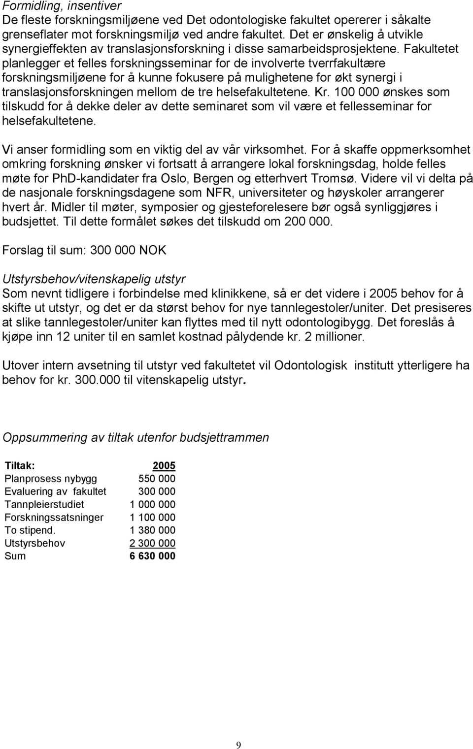 Fakultetet planlegger et felles forskningsseminar for de involverte tverrfakultære forskningsmiljøene for å kunne fokusere på mulighetene for økt synergi i translasjonsforskningen mellom de tre