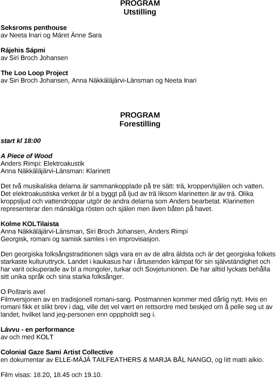 och vatten. Det elektroakustiska verket är bl a byggt på ljud av trä liksom klarinetten är av trä. Olika kroppsljud och vattendroppar utgör de andra delarna som Anders bearbetat.