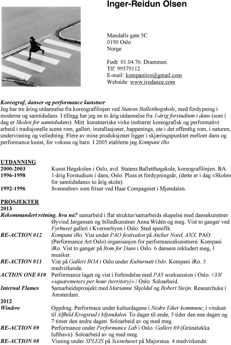 I tillegg har jeg en to årig utdannelse fra 1-årig forstudium i dans (som i dag er Skolen for samtidsdans).