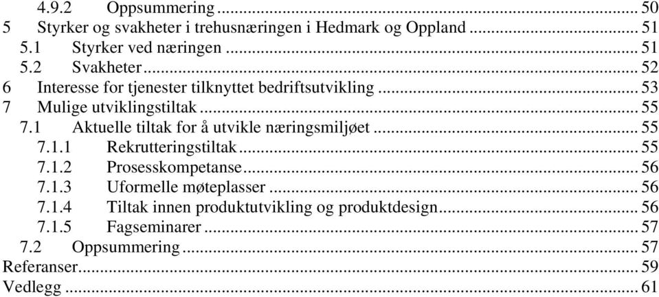 1 Aktuelle tiltak for å utvikle næringsmiljøet... 55 7.1.1 Rekrutteringstiltak... 55 7.1.2 Prosesskompetanse... 56 7.1.3 Uformelle møteplasser.