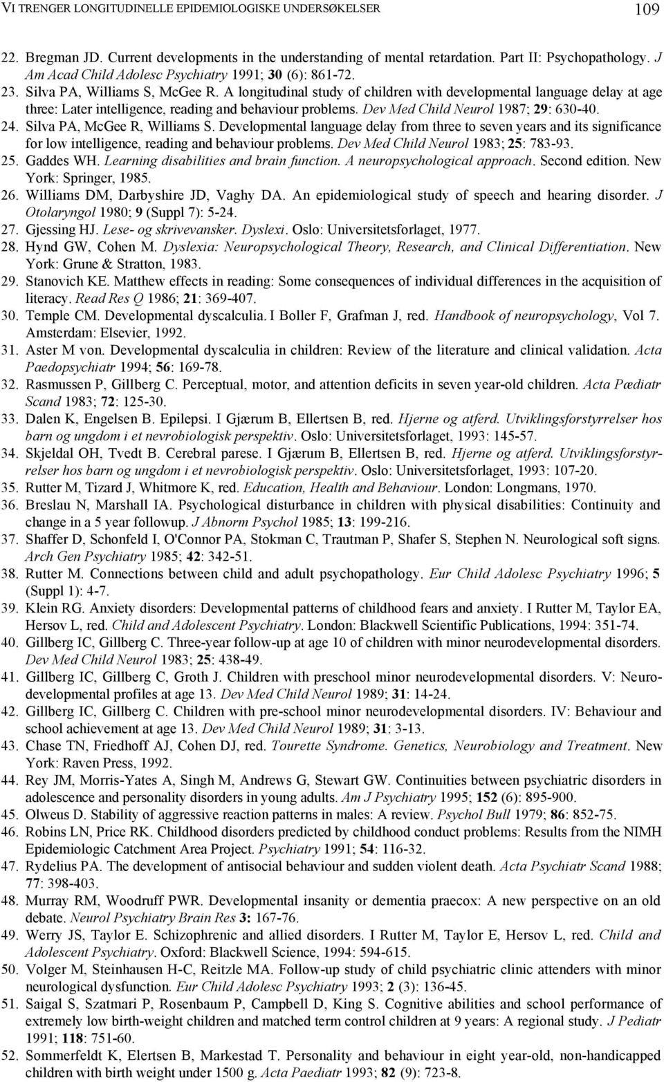 A longitudinal study of children with developmental language delay at age three: Later intelligence, reading and behaviour problems. Dev Med Child Neurol 1987; 29: 630-40. 24.