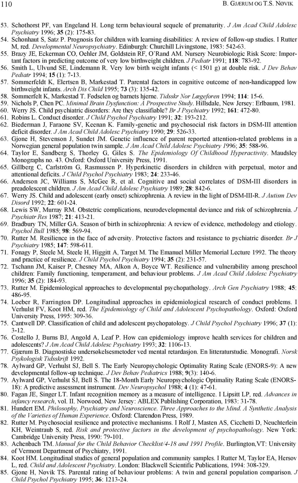 Brazy JE, Eckerman CO, Oehler JM, Goldstein RF, O Rand AM. Nursery Neurobiologic Risk Score: Important factors in predicting outcome of very low birthweight children. J Pediatr 1991; 118: 783-92. 56.