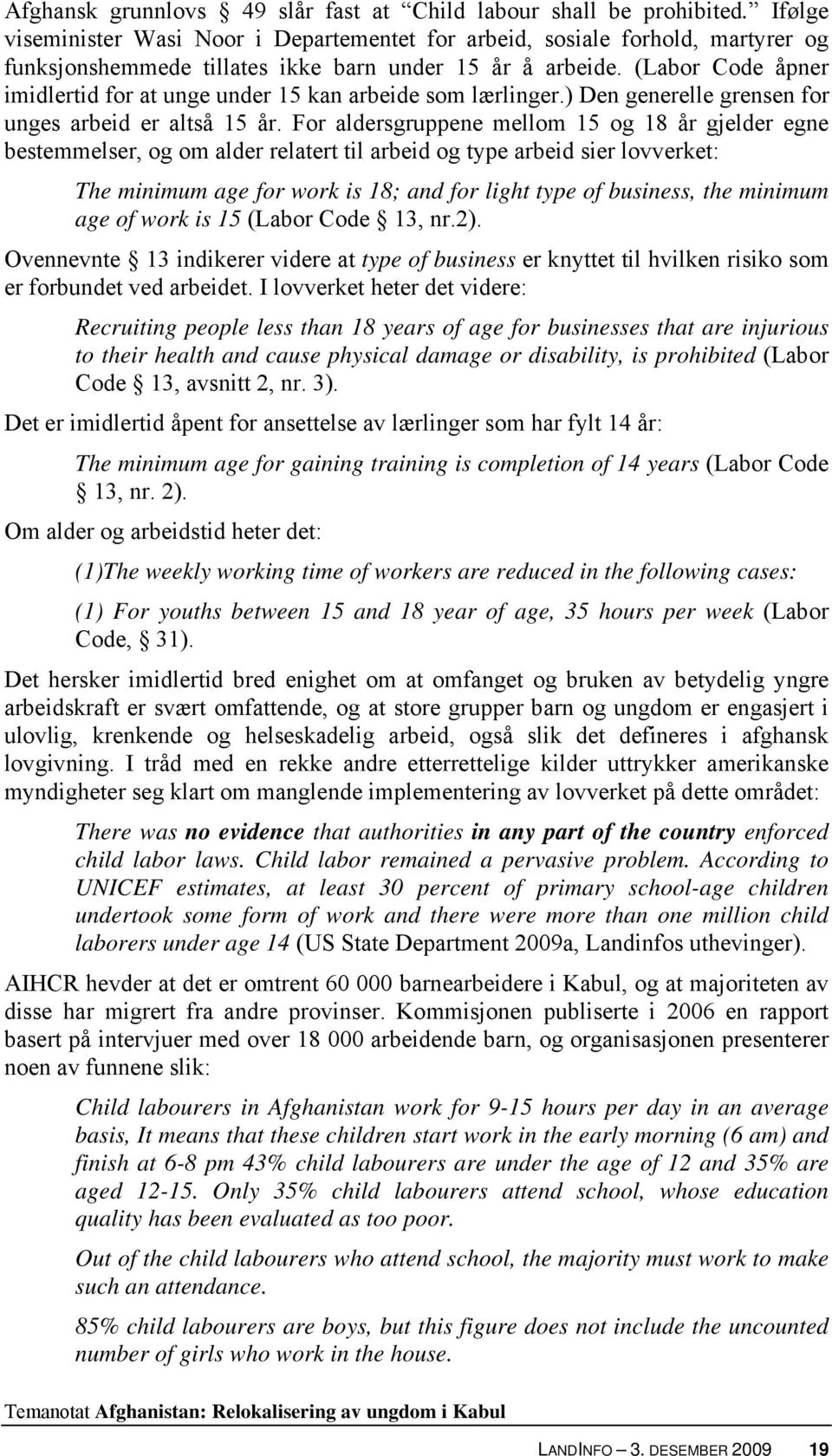 (Labor Code åpner imidlertid for at unge under 15 kan arbeide som lærlinger.) Den generelle grensen for unges arbeid er altså 15 år.