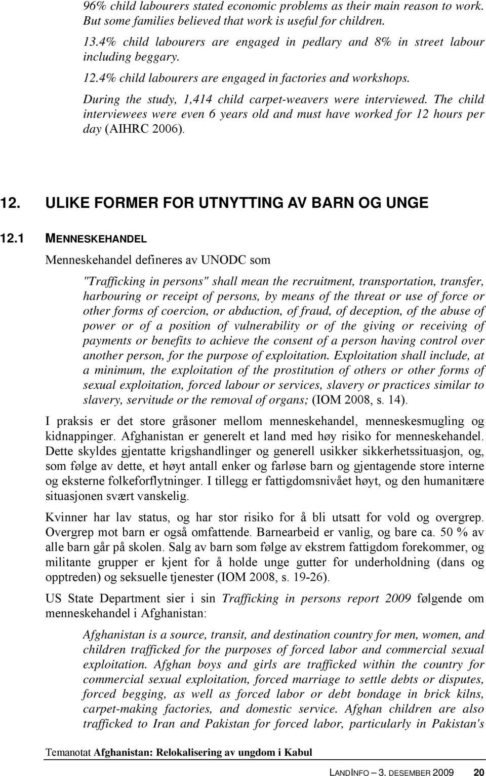 During the study, 1,414 child carpet-weavers were interviewed. The child interviewees were even 6 years old and must have worked for 12 hours per day (AIHRC 2006). 12. ULIKE FORMER FOR UTNYTTING AV BARN OG UNGE 12.