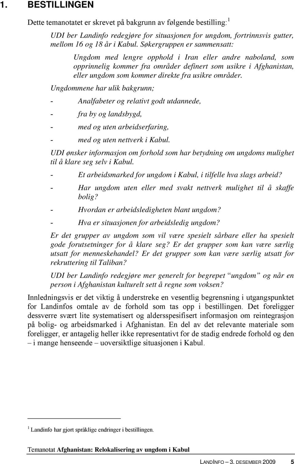 områder. Ungdommene har ulik bakgrunn; - Analfabeter og relativt godt utdannede, - fra by og landsbygd, - med og uten arbeidserfaring, - med og uten nettverk i Kabul.