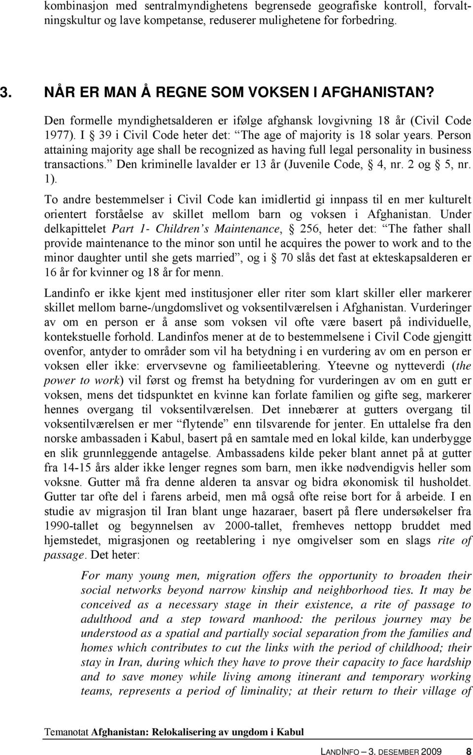 Person attaining majority age shall be recognized as having full legal personality in business transactions. Den kriminelle lavalder er 13 år (Juvenile Code, 4, nr. 2 og 5, nr. 1).