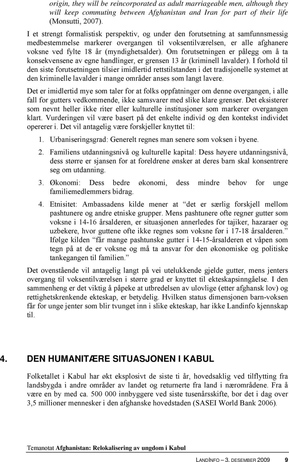 Om forutsetningen er pålegg om å ta konsekvensene av egne handlinger, er grensen 13 år (kriminell lavalder).