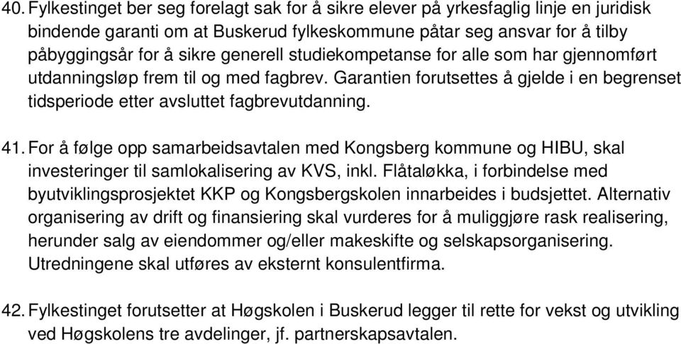 For å følge opp samarbeidsavtalen med Kongsberg kommune og HIBU, skal investeringer til samlokalisering av KVS, inkl.