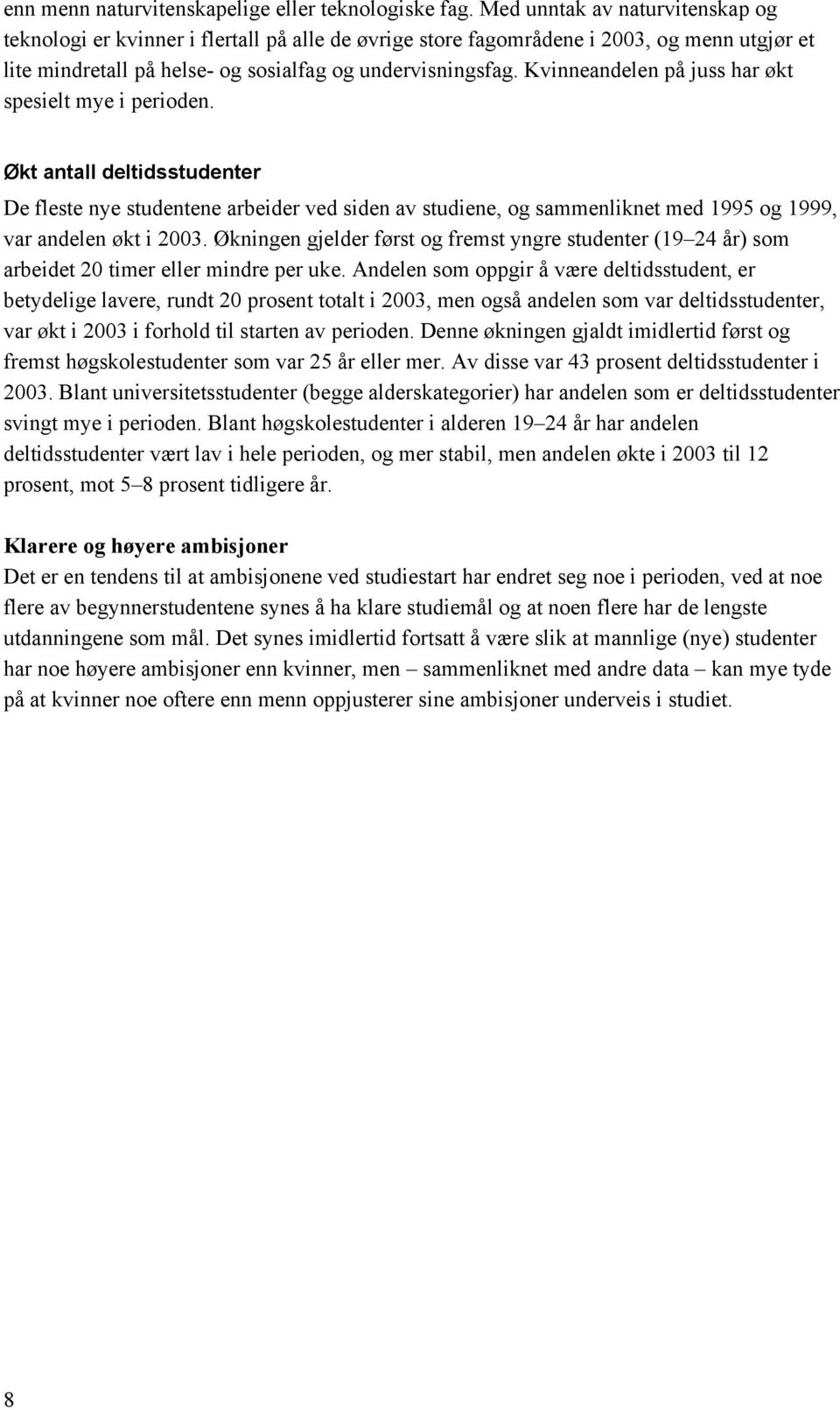 Kvinneandelen på juss har økt spesielt mye i perioden. Økt antall deltidsstudenter De fleste nye studentene arbeider ved siden av studiene, og sammenliknet med 1995 og 1999, var andelen økt i 2003.