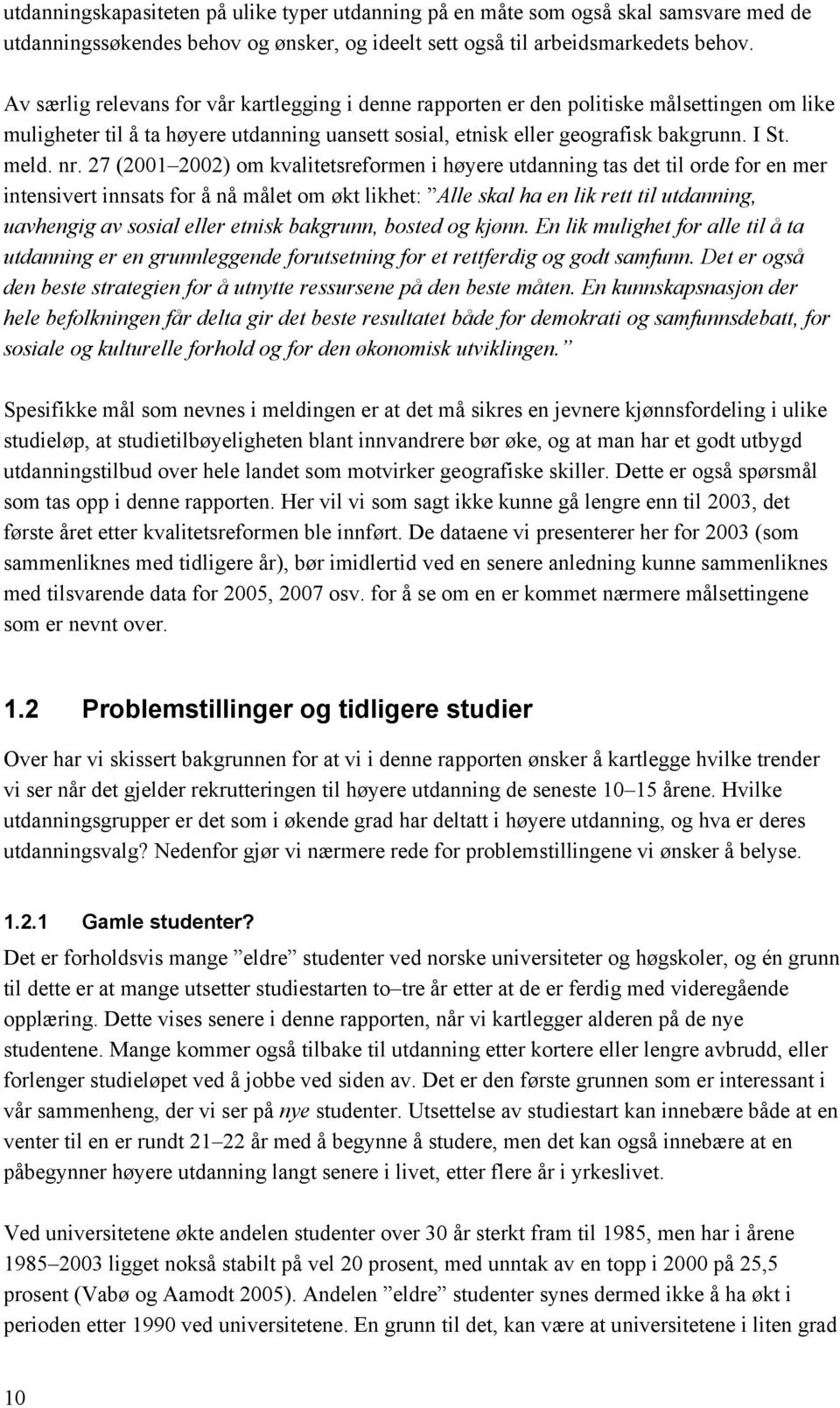 27 (2001 2002) om kvalitetsreformen i høyere utdanning tas det til orde for en mer intensivert innsats for å nå målet om økt likhet: Alle skal ha en lik rett til utdanning, uavhengig av sosial eller