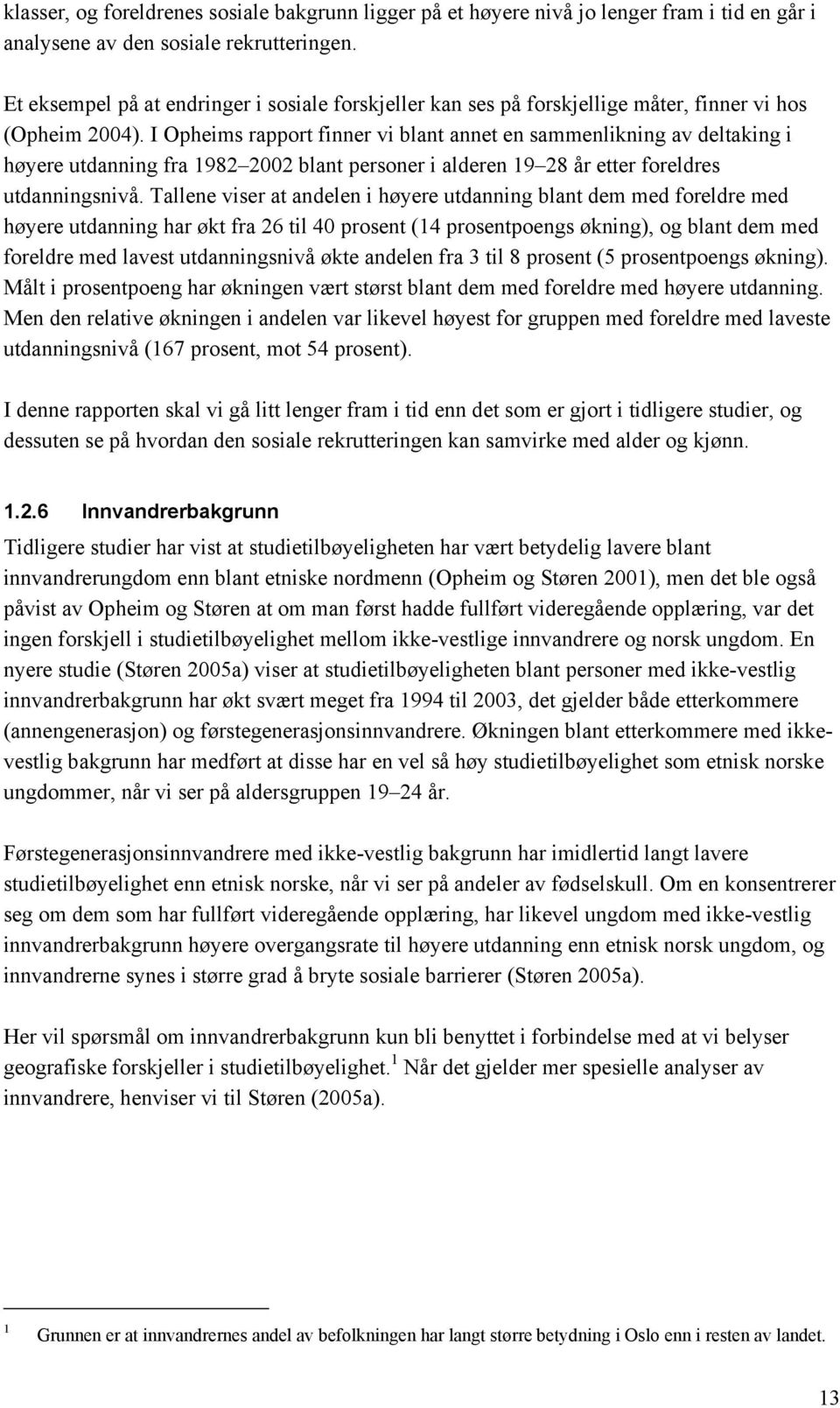 I Opheims rapport finner vi blant annet en sammenlikning av deltaking i høyere utdanning fra 1982 2002 blant personer i alderen 19 28 år etter foreldres utdanningsnivå.