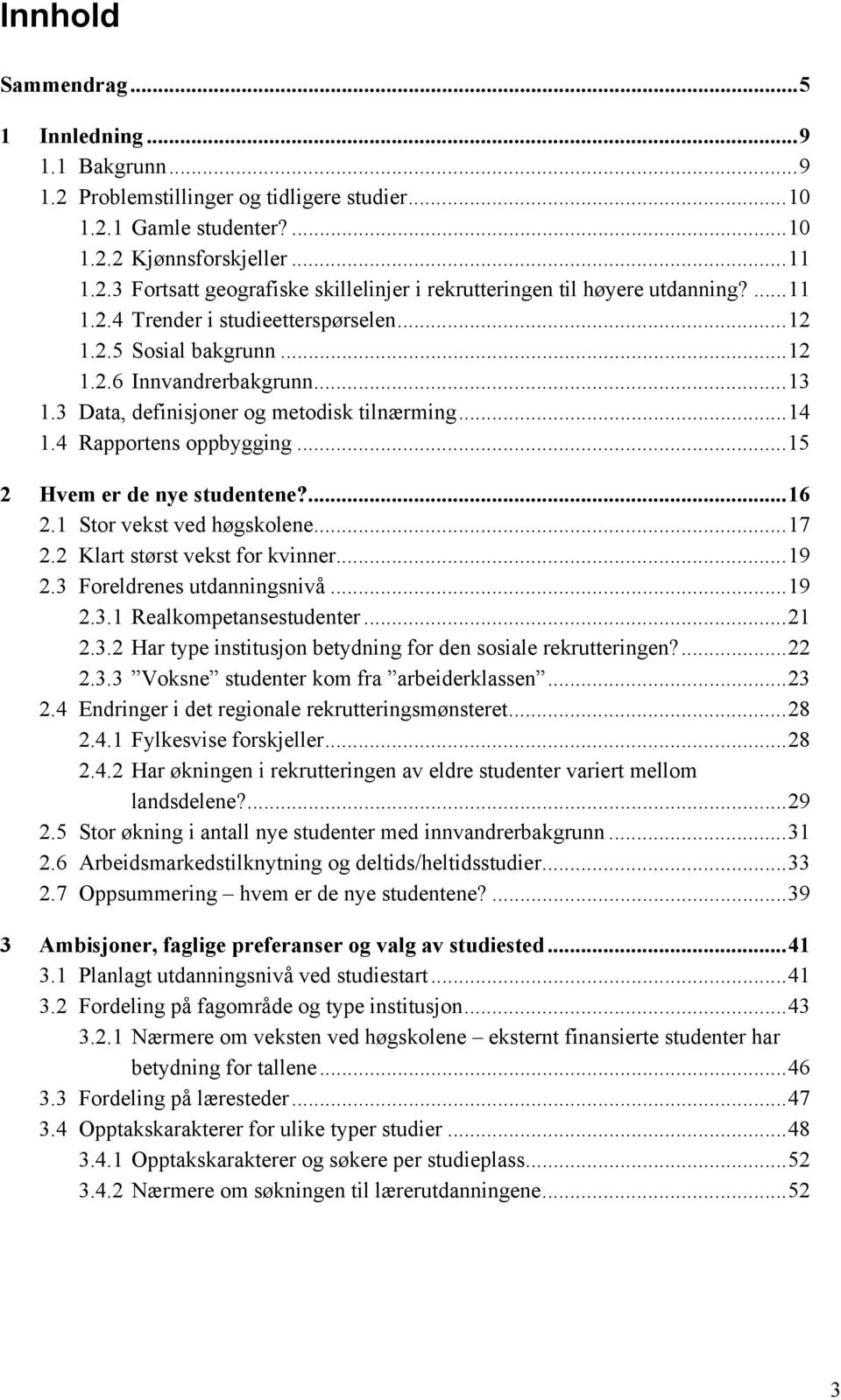 ..15 2 Hvem er de nye studentene?...16 2.1 Stor vekst ved høgskolene...17 2.2 Klart størst vekst for kvinner...19 2.3 Foreldrenes utdanningsnivå...19 2.3.1 Realkompetansestudenter...21 2.3.2 Har type institusjon betydning for den sosiale rekrutteringen?