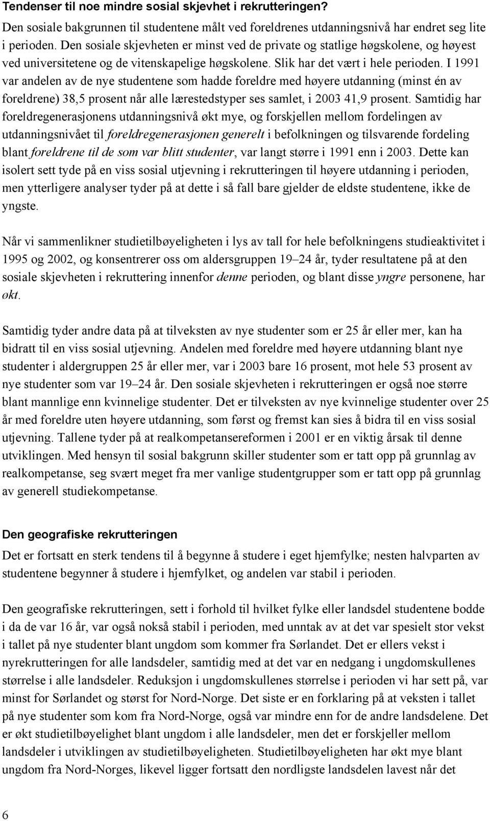 I 1991 var andelen av de nye studentene som hadde foreldre med høyere utdanning (minst én av foreldrene) 38,5 prosent når alle lærestedstyper ses samlet, i 2003 41,9 prosent.