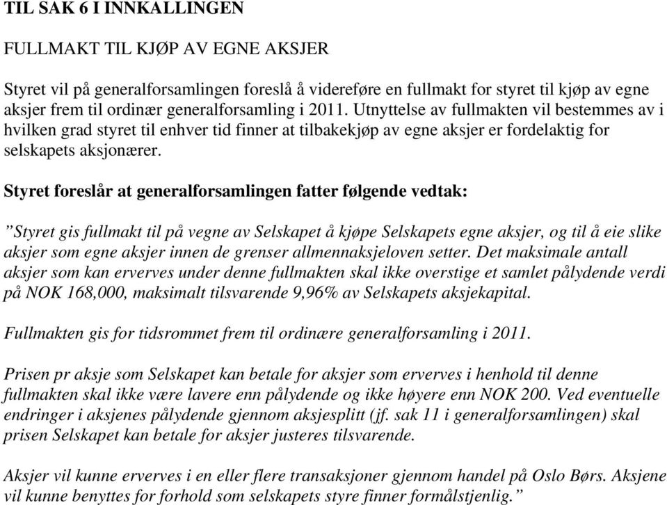 Styret foreslår at generalforsamlingen fatter følgende vedtak: Styret gis fullmakt til på vegne av Selskapet å kjøpe Selskapets egne aksjer, og til å eie slike aksjer som egne aksjer innen de grenser